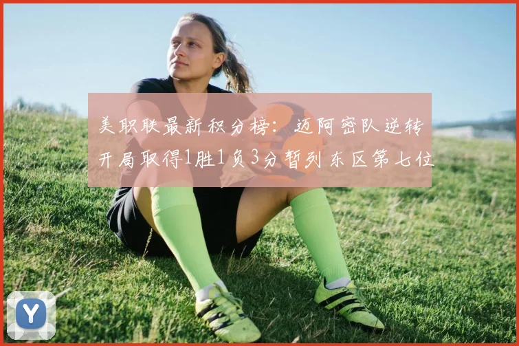 美职联最新积分榜：迈阿密队逆转开局取得1胜1负3分暂列东区第七位